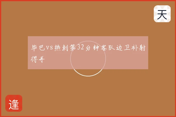 毕巴vs热刺第32分钟客队边卫补射得手